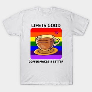 Life is good Coffee makes it better T-Shirt